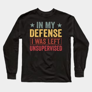 Cool Funny tee In My Defense I Was Left Unsupervised Long Sleeve T-Shirt